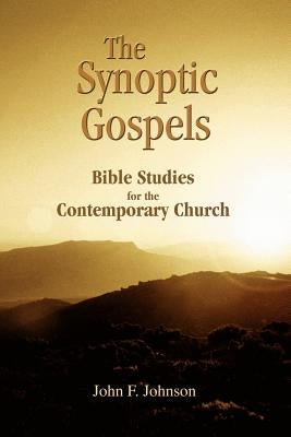 The Synoptic Gospels: Bible Studies for the Contemporary Church by Johnson, John F.