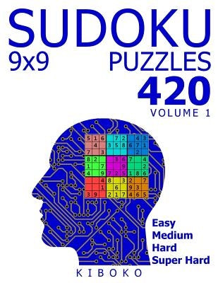 Sudoku Puzzles: 420 Sudoku Puzzles 9x9 (Easy, Medium, Hard, Super Hard), Volume 1 by Kiboko