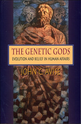 The Genetic Gods: Evolution and Belief in Human Affairs by Avise, John C.