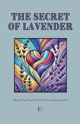 The Secret of Lavender: Bilingual French-English Stories for French Language Learners by Bilingual, Pomme