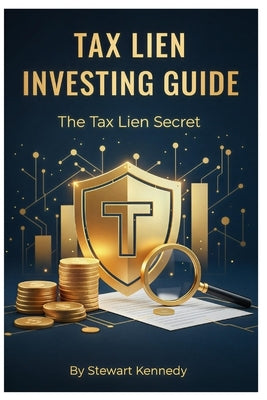 Tax Lien Investing Guide: The Tax Lien Secret by Kennedy, Stewart