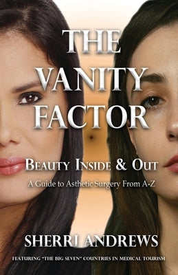 The Vanity Factor: Beauty Inside & Out - A Guide for Aesthetic Surgery From A To Z by Andrews, Sherri