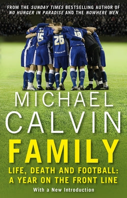 Family: Life, Death and Football: A Year on the Frontline with a Proper Club by Calvin, Michael