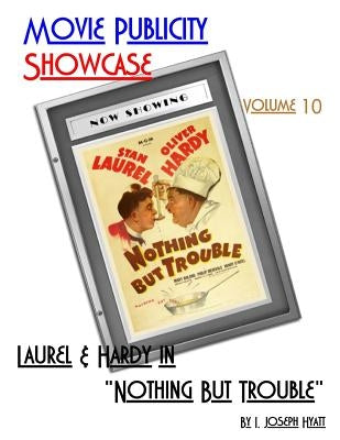 Movie Publicity Showcase Volume 10: Laurel and Hardy in "Nothing But Trouble" by Hyatt, I. Joseph