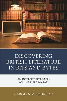 Discovering British Literature in Bits and Bytes: An Internet Approach, Beginnings, Volume 1 by Johnson, Carolyn M.