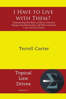 I Have to Live with Them?: Understanding How Black and Brown Christians Navigate their Relationships with White Christians in the American Church by Carter, Terrell
