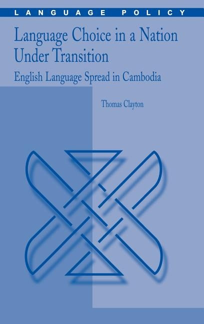 Language Choice in a Nation Under Transition: English Language Spread in Cambodia by Clayton, Thomas