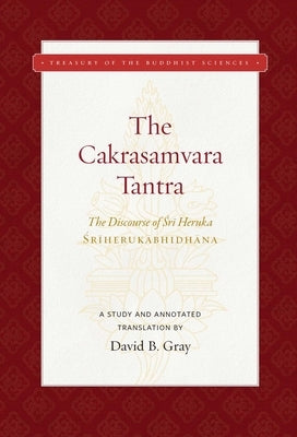 The Cakrasamvara Tantra (the Discourse of Sri Heruka): A Study and Annotated Translation by Gray, David B.