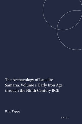 The Archaeology of Israelite Samaria. Volume 1: Early Iron Age through the Ninth Century BCE by Tappy, Ron E.