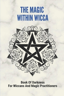 The Magic Within Wicca: Book Of Darkness For Wiccans And Magic Practitioners: The Wiccan Beliefs by Padden, Molly