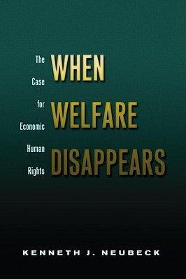 When Welfare Disappears: The Case for Economic Human Rights by Neubeck, Kenneth J.