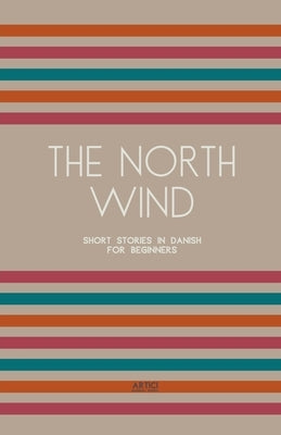 The North Wind: Short Stories in Danish for Beginners by Books, Artici Bilingual