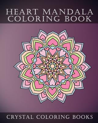 Heart Mandala Coloring Book: Beautiful Stress Relief Mandala Coloring Pages. This Book Is Especially For All You Romantics Out there That Love Hear by Crystal Coloring Books