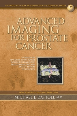 Advanced Imaging for Prostate Cancer: A Primer on 3D Color-Flow Power Doppler Ultrasound, Multiparametric MRI and CT Fusion Techniques by Dattoli, Michael J.