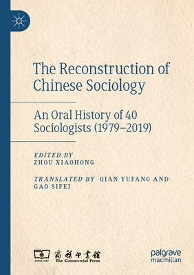 The Reconstruction of Chinese Sociology: An Oral History of 40 Sociologists (1979-2019) by Xiaohong, Zhou