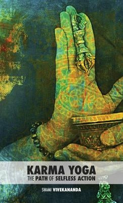 Karma Yoga: The Path of Selfless Action by Vivekananda, Swami