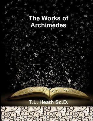 The Works of Archimedes by Heath Sc D., T. L.