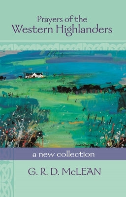 Prayers of the Western Highlanders: A New Collection by McLean, G. R. D.