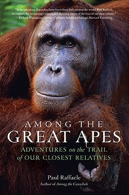 Among the Great Apes: Adventures on the Trail of Our Closest Relatives by Raffaele, Paul