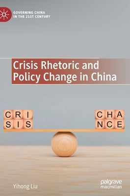 Crisis Rhetoric and Policy Change in China by Liu, Yihong
