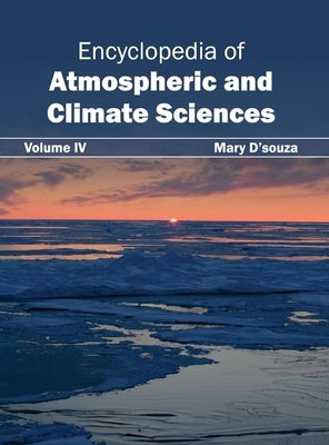 Encyclopedia of Atmospheric and Climate Sciences: Volume IV by D'Souza, Mary