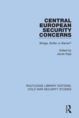 Central European Security Concerns: Bridge, Buffer or Barrier? by Kipp, Jacob