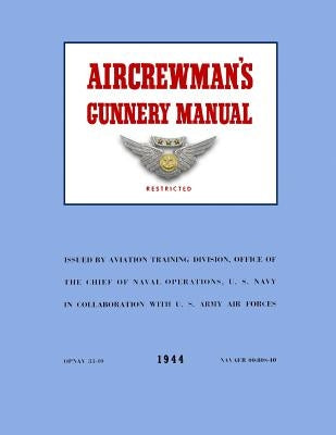 Aircrewman's Gunnery Manual 1944: Opnav 33-40 / Navaer 00 80S-40 by Merriam, Ray