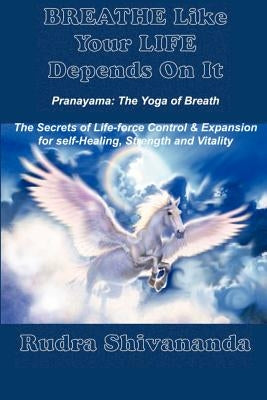 Breathe Like Your Life Depends On It by Shivananda, Rudra