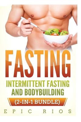 Fasting: Intermittent Fasting and Bodybuilding (2-IN-1 Bundle) by Rios, Epic