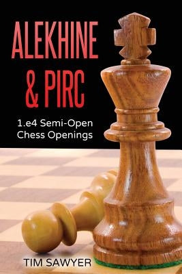 Alekhine & Pirc: 1.e4 Semi-Open Chess Openings by Sawyer, Tim