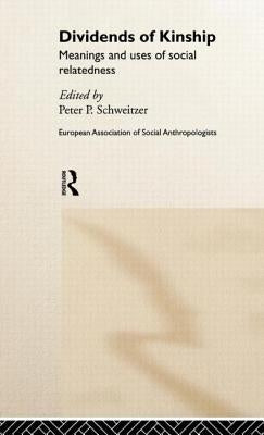 Dividends of Kinship: Meanings and Uses of Social Relatedness by Schweitzer, Peter P.