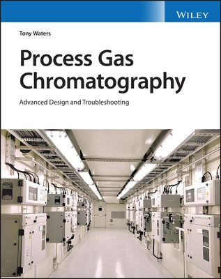 Process Gas Chromatography: Advanced Design and Troubleshooting by Waters, Tony