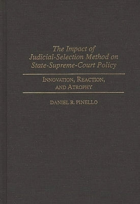 The Impact of Judicial-Selection Method on State-Supreme-Court Policy: Innovation, Reaction, and Atrophy by Pinello, Daniel R.