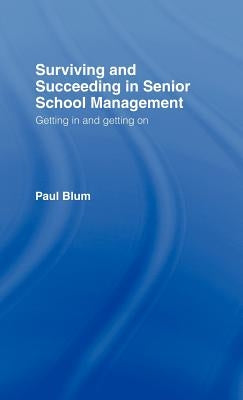 Surviving and Succeeding in Senior School Management: Getting In and Getting On by Blum, Paul