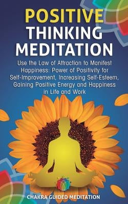 Positive Thinking Meditation: Use the Law of Attraction to Manifest Happiness: Power of Positivity for Self-Improvement, Increasing Self-Esteem, Gai by Guided Meditation, Chakra