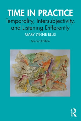 Time in Practice: Temporality, Intersubjectivity, and Listening Differently by Ellis, Mary Lynne