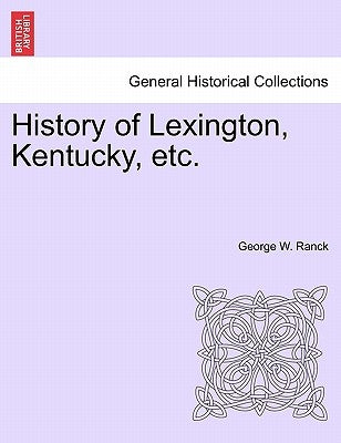 History of Lexington, Kentucky, Etc. by Ranck, George W.
