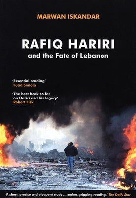 Rafiq Hariri and the Fate of Lebanon by Iskandar, Marwan