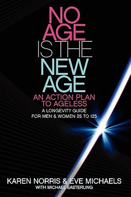 No Age Is The New Age: An Action Plan To AGELESS: A Longevity Guide For Men & Women 25 to 125 by Michaels, Eve