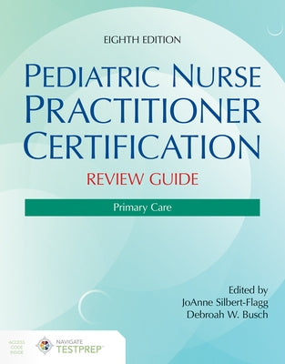 Pediatric Nurse Practitioner Certification Review Guide: Primary Care, Eighth Edition by Silbert-Flagg, Joanne