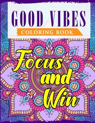 Good Vibes Coloring Book: An Adult Coloring Book Featuring Motivational and Positive Sayings With Beautiful Patterns For Relieving Stress & Rela by Publications, Ss