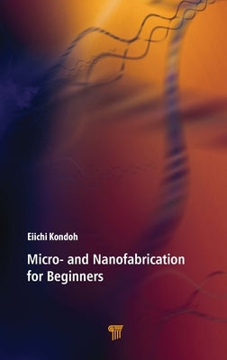 Micro- And Nanofabrication for Beginners by Kondoh, Eiichi