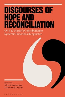 Discourses of Hope and Reconciliation: On J. R. Martin's Contribution to Systemic Functional Linguistics by Zappavigna, Michele