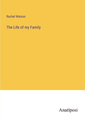 The Life of my Family by Watson, Rachel