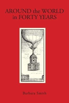 Around The World in Forty Years by Smith, Barbara