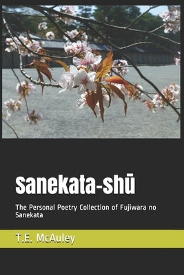 Sanekata-shū: The Personal Poetry Collection of Fujiwara no Sanekata by McAuley, T. E.