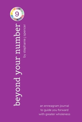 Beyond Your Number Type 9: an enneagram journal to guide you forward with greater wholeness by Spencer, Stephanie J.
