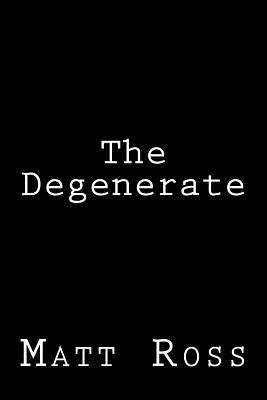 The Degenerate by Ross, Matt