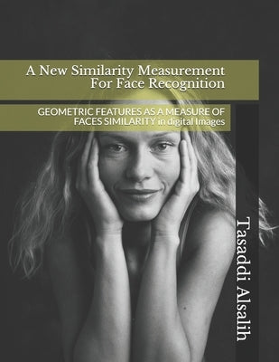 A New Similarity Measurement For Face Recognition: GEOMETRIC FEATURES AS A MEASURE OF FACES SIMILARITY in digital Images by Hashim, Kadhim M.