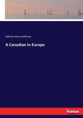 A Canadian in Europe by Withrow, William Henry